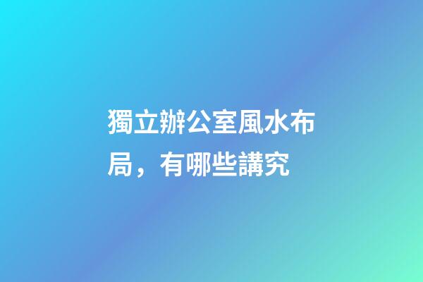 獨立辦公室風水布局，有哪些講究