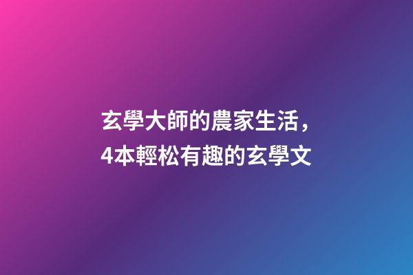 玄學大師的農家生活，4本輕松有趣的玄學文
