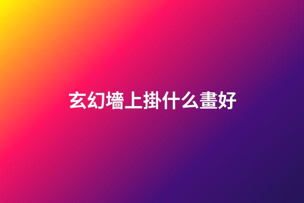 玄幻墻上掛什么畫好