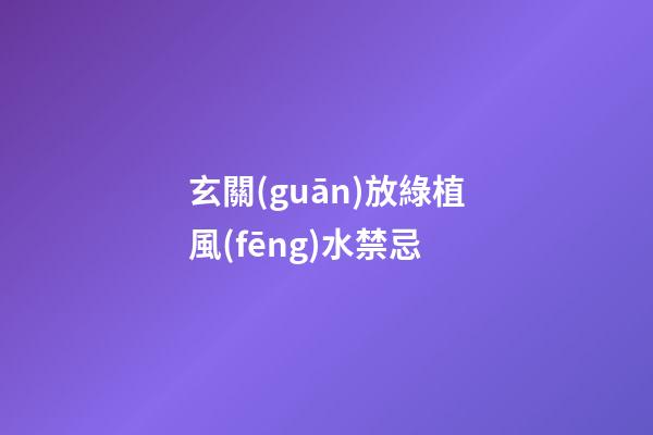 玄關(guān)放綠植風(fēng)水禁忌