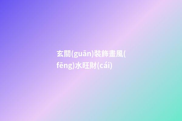 玄關(guān)裝飾畫風(fēng)水旺財(cái)