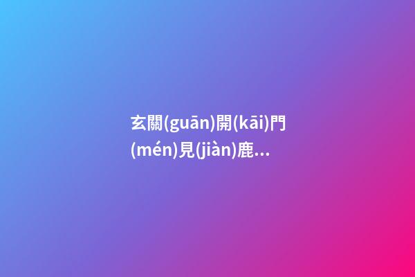 玄關(guān)開(kāi)門(mén)見(jiàn)鹿什么意思