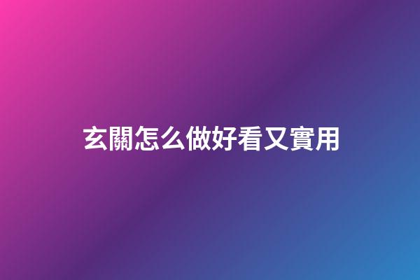 玄關怎么做好看又實用