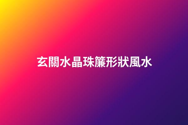 玄關水晶珠簾形狀風水