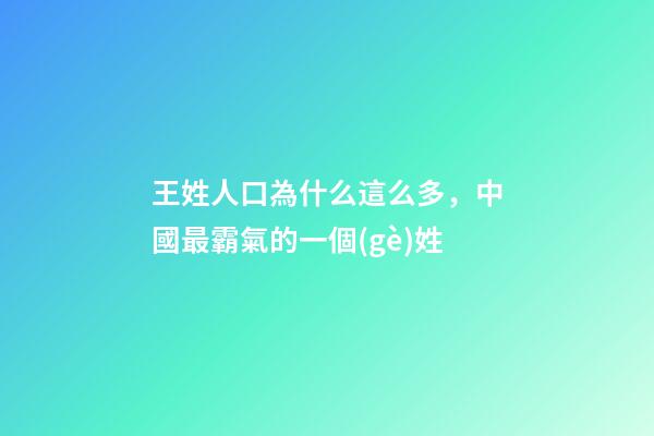 王姓人口為什么這么多，中國最霸氣的一個(gè)姓-第1張-觀點(diǎn)-玄機(jī)派
