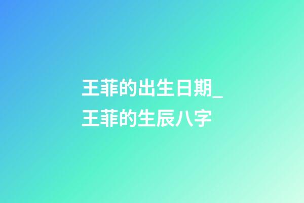 王菲的出生日期_王菲的生辰八字