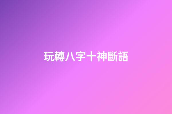 玩轉八字十神斷語