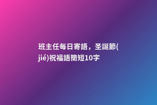 班主任每日寄語，圣誕節(jié)祝福語簡短10字-第1張-觀點-玄機(jī)派