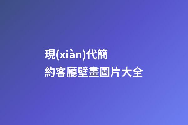 現(xiàn)代簡約客廳壁畫圖片大全