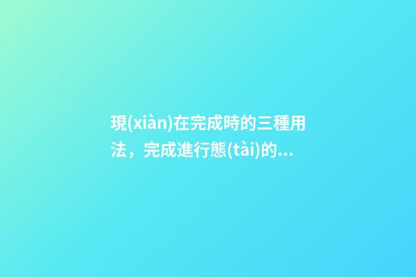 現(xiàn)在完成時的三種用法，完成進行態(tài)的四種時態(tài)用法與作用解析!(建議收藏!)-第1張-觀點-玄機派