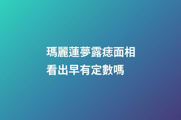 瑪麗蓮夢露痣面相看出早有定數嗎