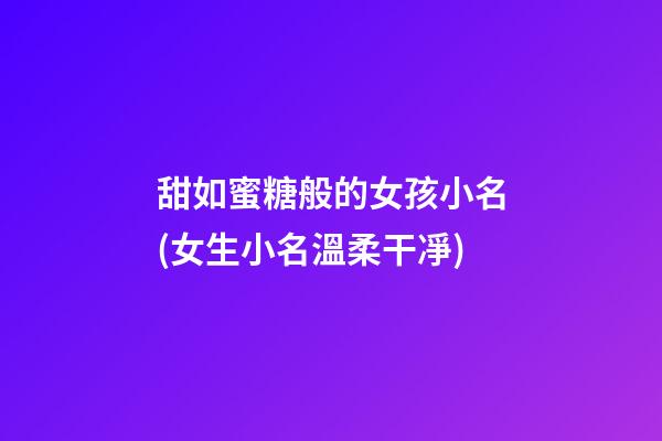 甜如蜜糖般的女孩小名(女生小名溫柔干凈)