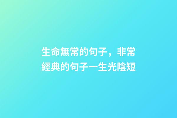生命無常的句子，非常經典的句子一生光陰短-第1張-觀點-玄機派