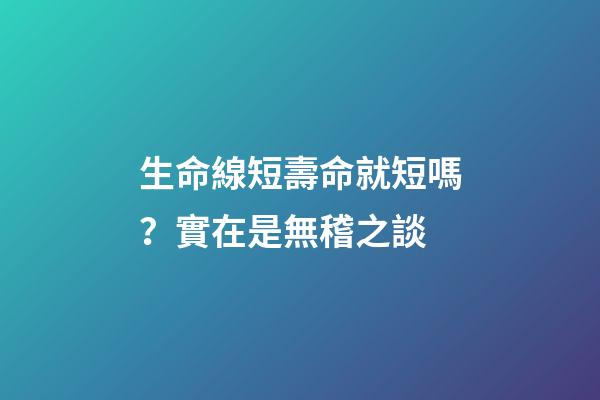 生命線短壽命就短嗎？實在是無稽之談