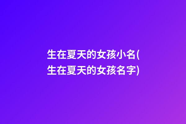 生在夏天的女孩小名(生在夏天的女孩名字)
