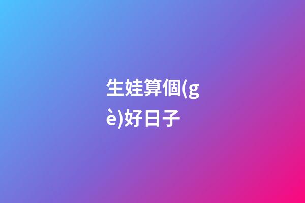 生娃算個(gè)好日子