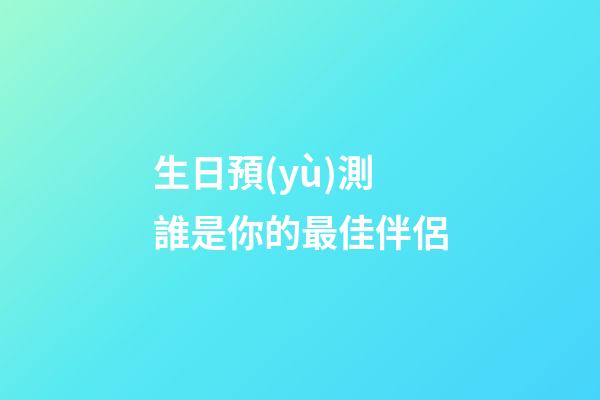 生日預(yù)測誰是你的最佳伴侶
