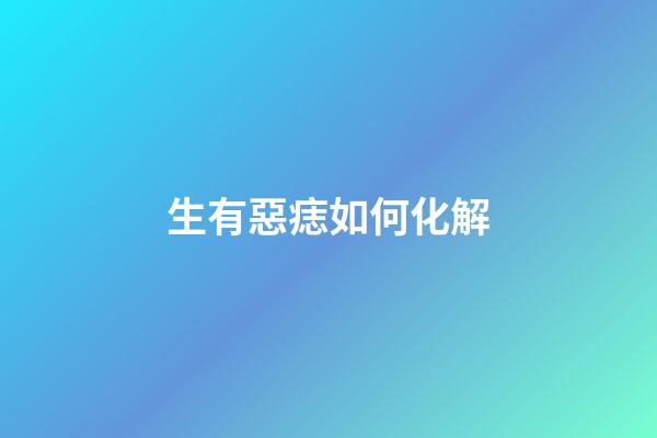 生有惡痣如何化解