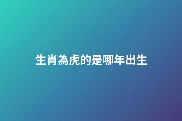 生肖為虎的是哪年出生