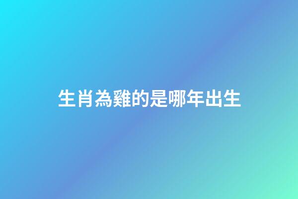 生肖為雞的是哪年出生