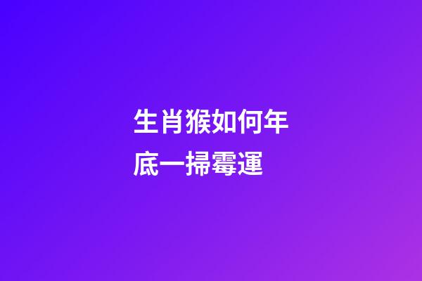 生肖猴如何年底一掃霉運