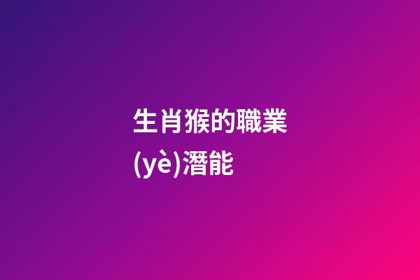 生肖猴的職業(yè)潛能