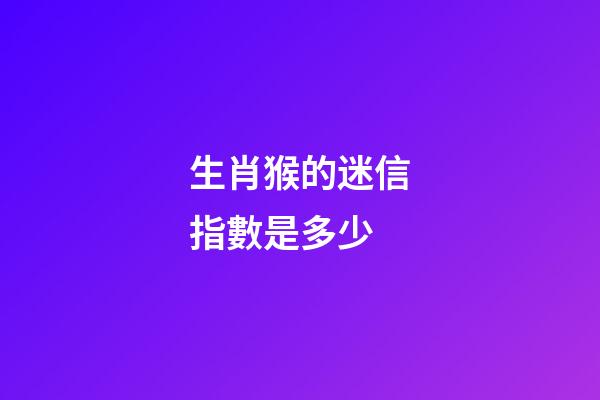 生肖猴的迷信指數是多少