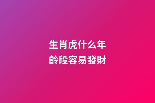 生肖虎什么年齡段容易發財