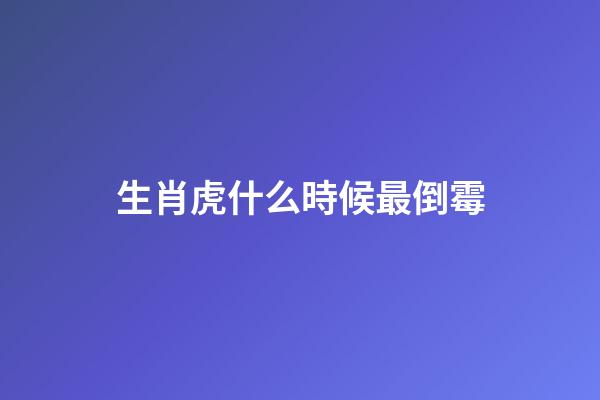 生肖虎什么時候最倒霉