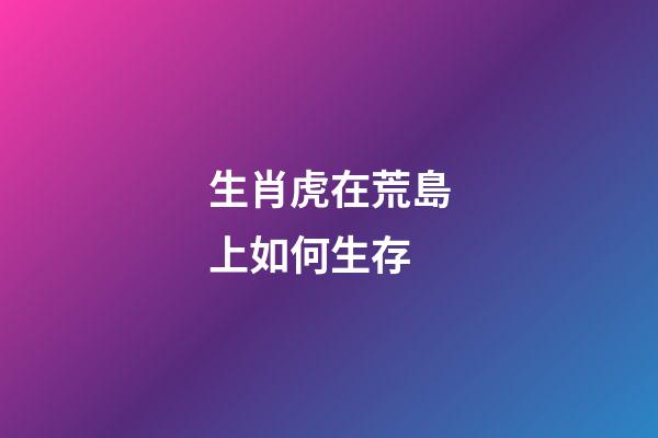 生肖虎在荒島上如何生存