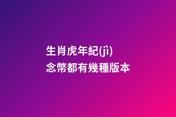 生肖虎年紀(jì)念幣都有幾種版本