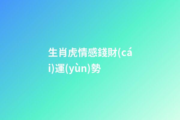 生肖虎情感錢財(cái)運(yùn)勢