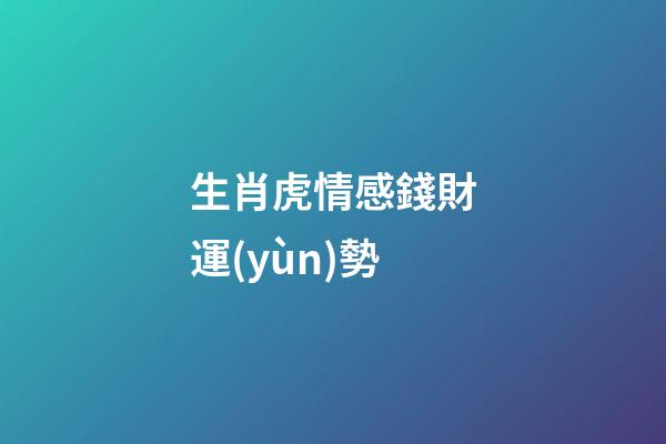 生肖虎情感錢財運(yùn)勢