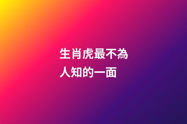 生肖虎最不為人知的一面