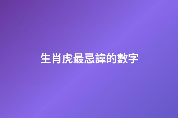 生肖虎最忌諱的數字