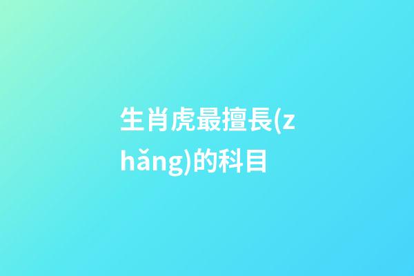 生肖虎最擅長(zhǎng)的科目