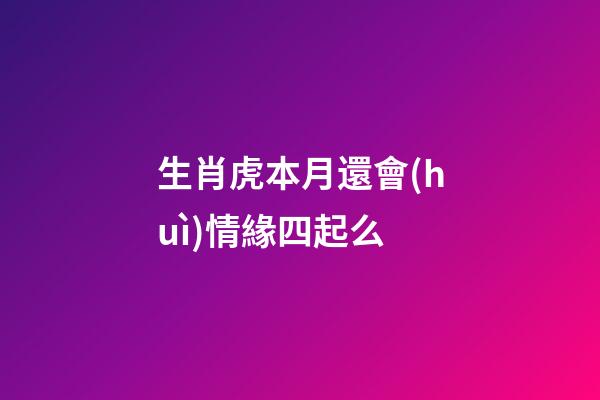 生肖虎本月還會(huì)情緣四起么
