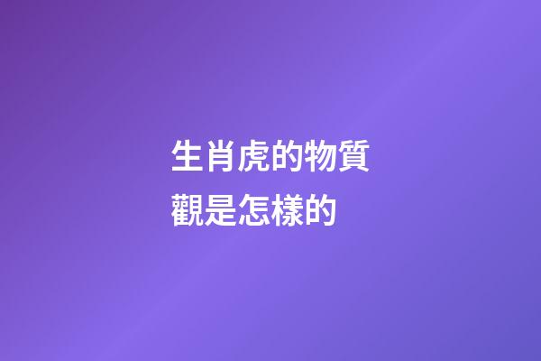 生肖虎的物質觀是怎樣的