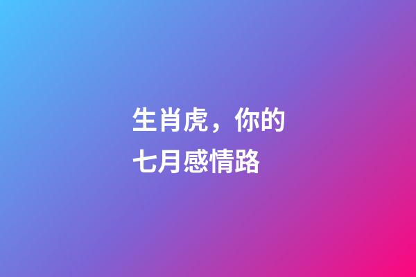 生肖虎，你的七月感情路