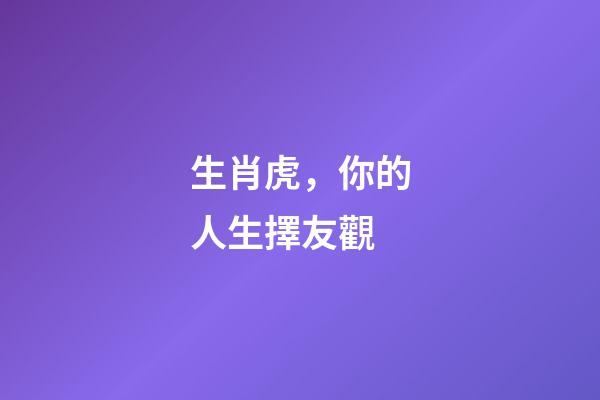 生肖虎，你的人生擇友觀