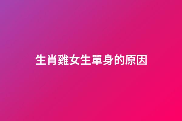 生肖雞女生單身的原因