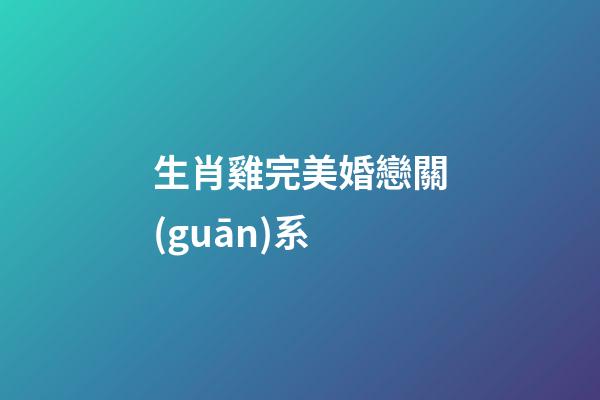 生肖雞完美婚戀關(guān)系