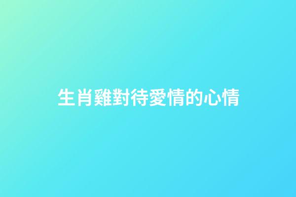 生肖雞對待愛情的心情