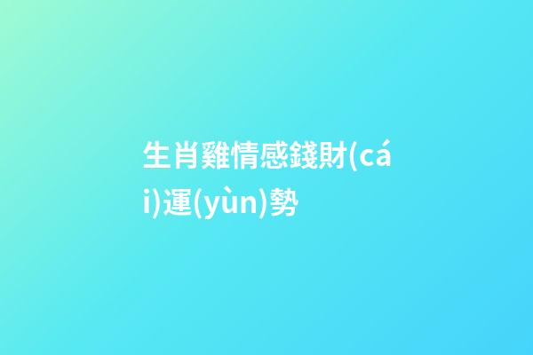 生肖雞情感錢財(cái)運(yùn)勢