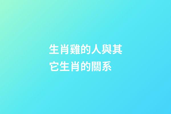生肖雞的人與其它生肖的關系