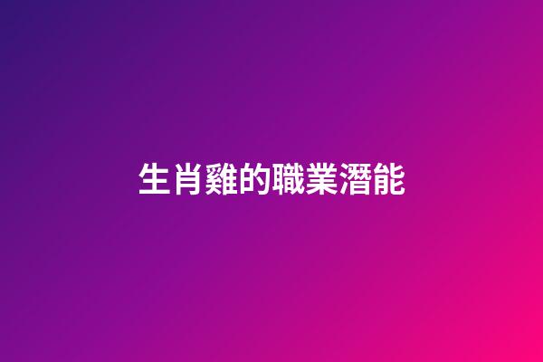 生肖雞的職業潛能