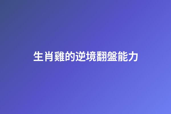 生肖雞的逆境翻盤能力