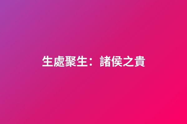 生處聚生：諸侯之貴
