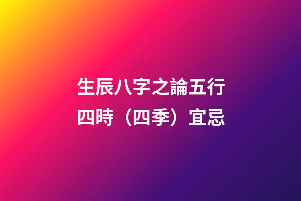 生辰八字之論五行四時（四季）宜忌