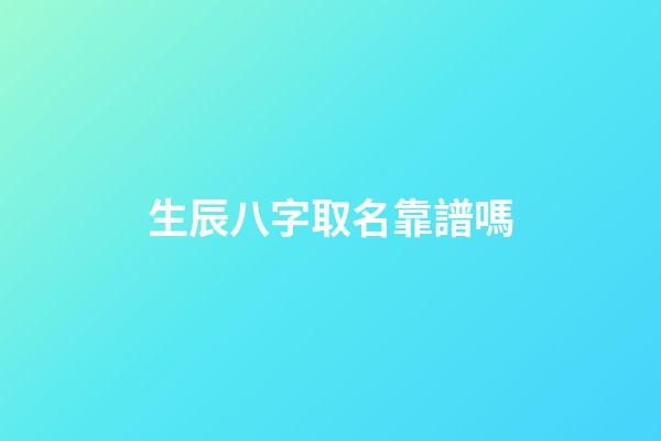 生辰八字取名靠譜嗎(生辰八字起名軟件哪個(gè)好)-第1張-寶寶起名-玄機(jī)派